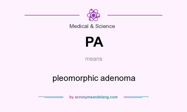 What does PA mean? It stands for pleomorphic adenoma