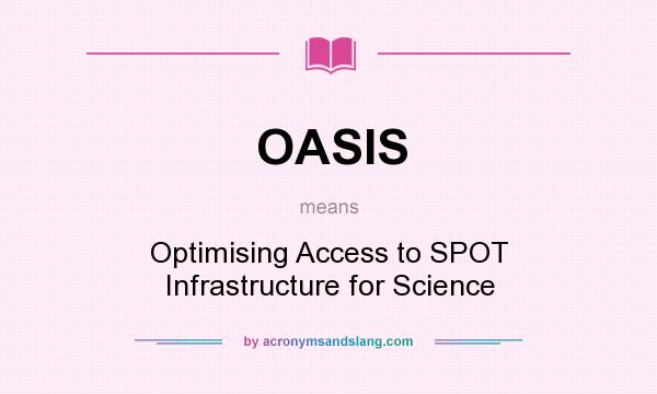 What does OASIS mean? It stands for Optimising Access to SPOT Infrastructure for Science