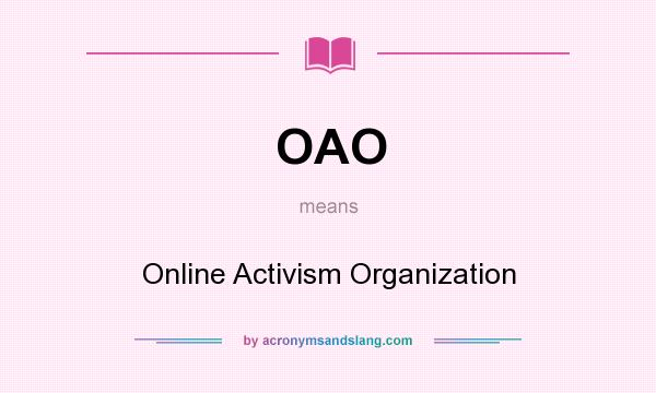 What does OAO mean? It stands for Online Activism Organization