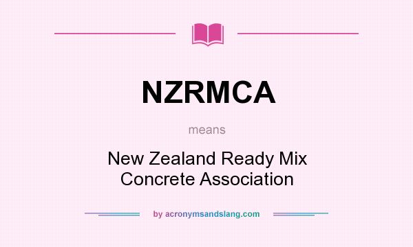 What does NZRMCA mean? It stands for New Zealand Ready Mix Concrete Association