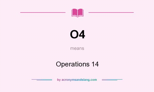 What does O4 mean? It stands for Operations 14