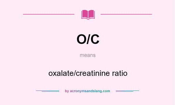 What does O/C mean? It stands for oxalate/creatinine ratio