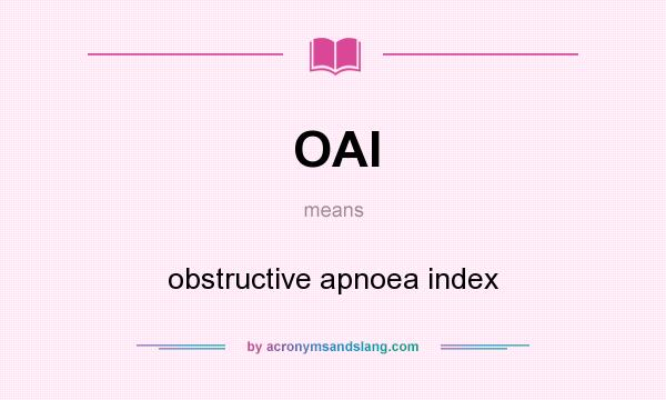 What does OAI mean? It stands for obstructive apnoea index