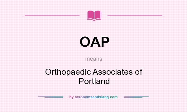 What does OAP mean? It stands for Orthopaedic Associates of Portland