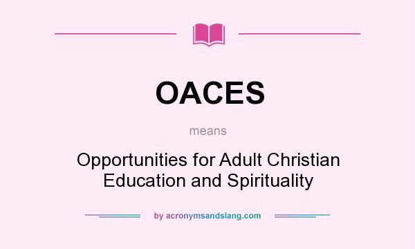 What does OACES mean? It stands for Opportunities for Adult Christian Education and Spirituality