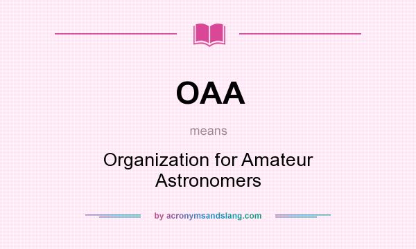 What does OAA mean? It stands for Organization for Amateur Astronomers