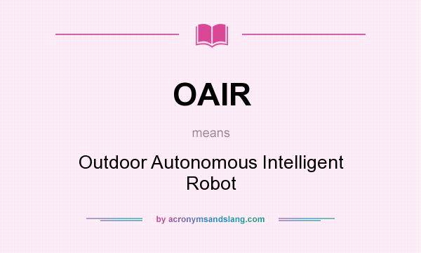 What does OAIR mean? It stands for Outdoor Autonomous Intelligent Robot