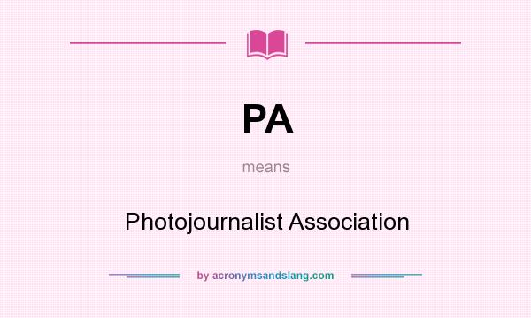 What does PA mean? It stands for Photojournalist Association