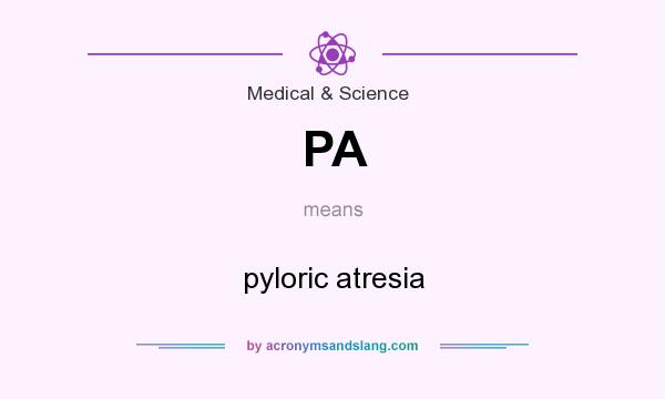 What does PA mean? It stands for pyloric atresia
