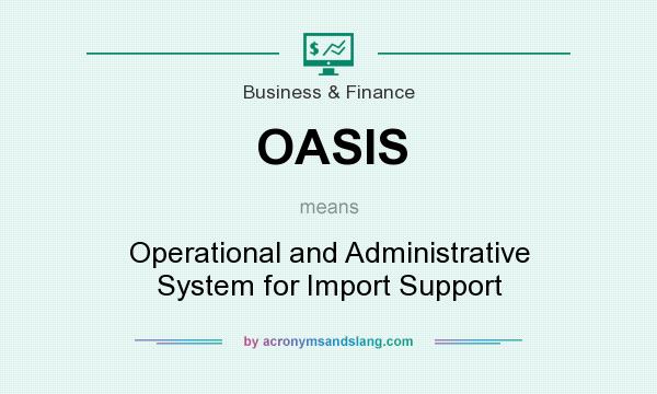 What does OASIS mean? It stands for Operational and Administrative System for Import Support