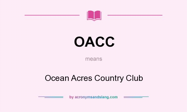 What does OACC mean? It stands for Ocean Acres Country Club