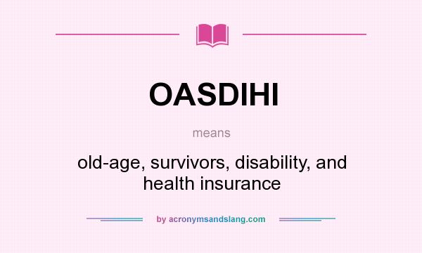 What does OASDIHI mean? It stands for old-age, survivors, disability, and health insurance