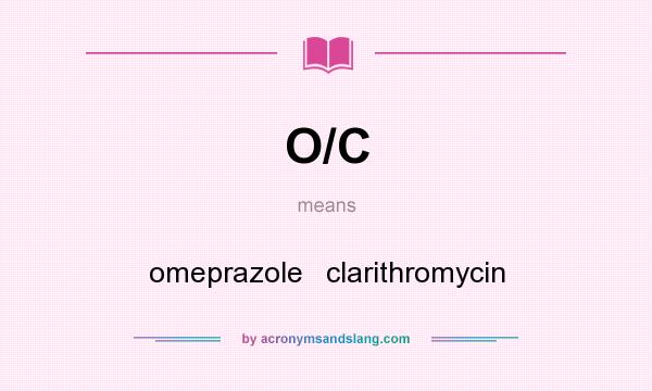 What does O/C mean? It stands for omeprazole   clarithromycin