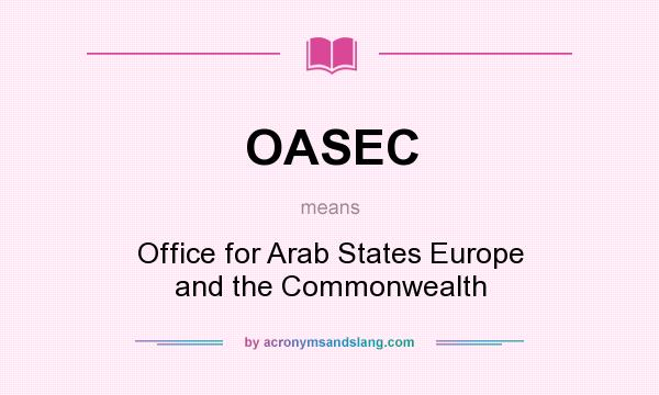 What does OASEC mean? It stands for Office for Arab States Europe and the Commonwealth