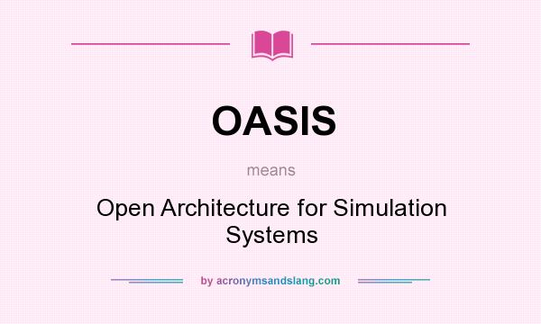 What does OASIS mean? It stands for Open Architecture for Simulation Systems