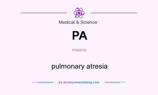 What does PA mean? It stands for pulmonary atresia