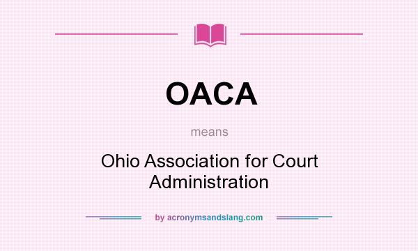 What does OACA mean? It stands for Ohio Association for Court Administration
