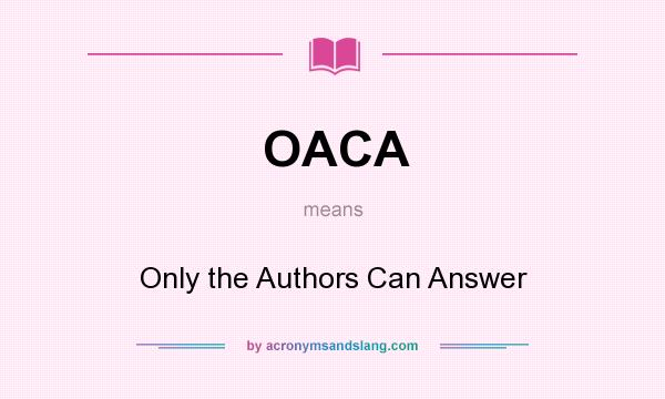 What does OACA mean? It stands for Only the Authors Can Answer
