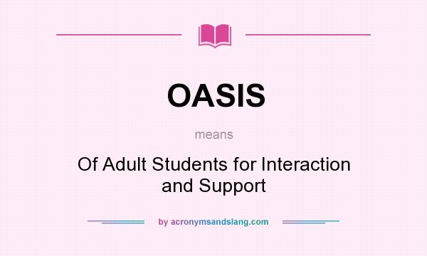 What does OASIS mean? It stands for Of Adult Students for Interaction and Support