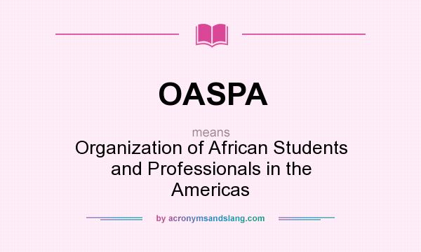 What does OASPA mean? It stands for Organization of African Students and Professionals in the Americas