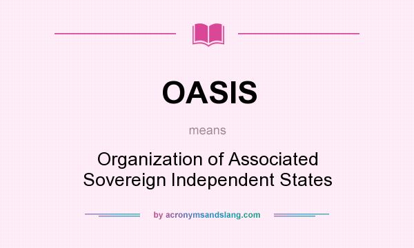 What does OASIS mean? It stands for Organization of Associated Sovereign Independent States