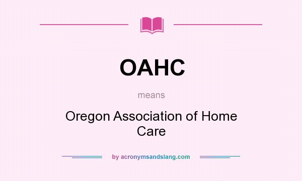 What does OAHC mean? It stands for Oregon Association of Home Care