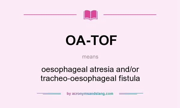 What does OA-TOF mean? It stands for oesophageal atresia and/or tracheo-oesophageal fistula