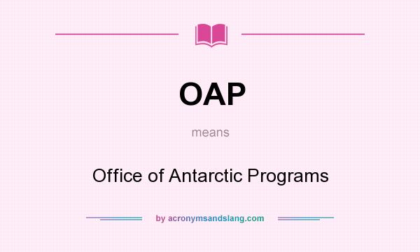 What does OAP mean? It stands for Office of Antarctic Programs