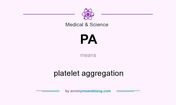 What does PA mean? It stands for platelet aggregation