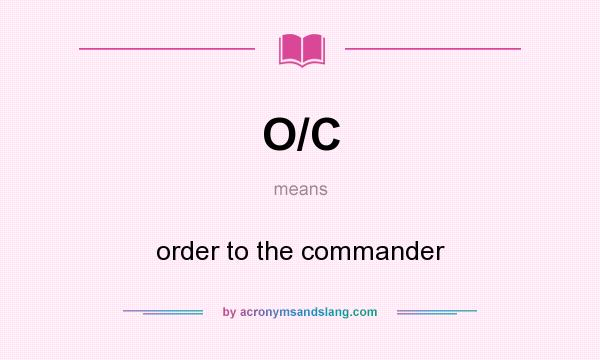 What does O/C mean? It stands for order to the commander
