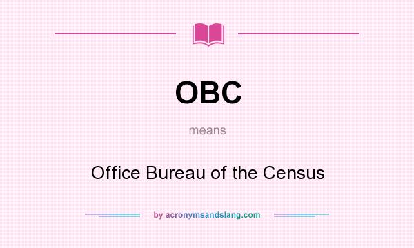 What does OBC mean? It stands for Office Bureau of the Census