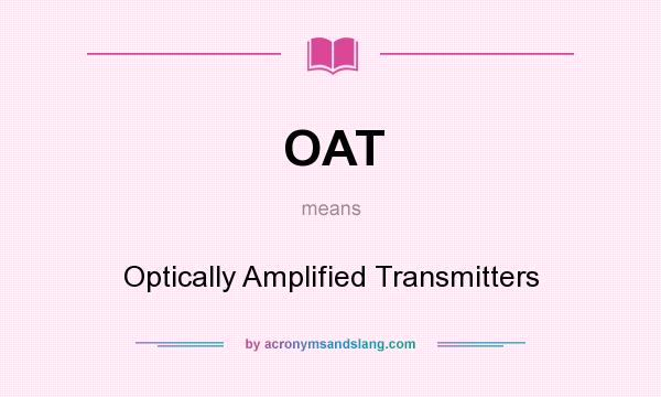 What does OAT mean? It stands for Optically Amplified Transmitters