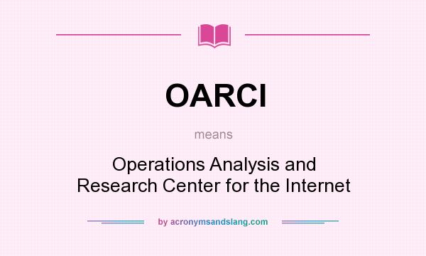 What does OARCI mean? It stands for Operations Analysis and Research Center for the Internet