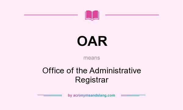 What does OAR mean? It stands for Office of the Administrative Registrar