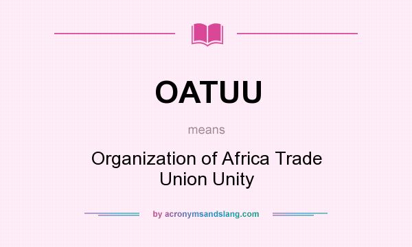 What does OATUU mean? It stands for Organization of Africa Trade Union Unity