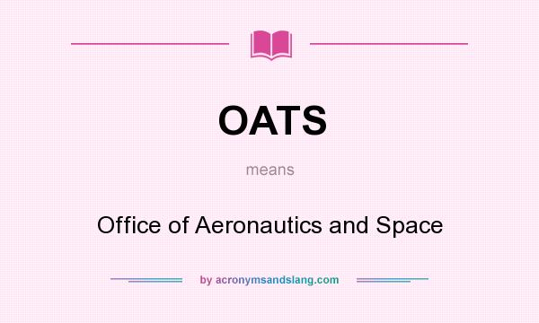 What does OATS mean? It stands for Office of Aeronautics and Space