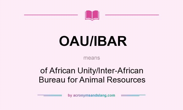 What does OAU/IBAR mean? It stands for of African Unity/Inter-African Bureau for Animal Resources