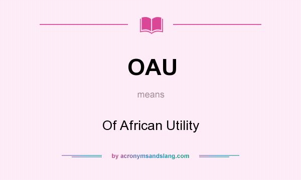 What does OAU mean? It stands for Of African Utility