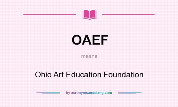 What does OAEF mean? It stands for Ohio Art Education Foundation