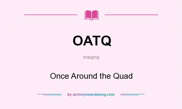 What does OATQ mean? It stands for Once Around the Quad