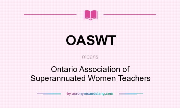 What does OASWT mean? It stands for Ontario Association of Superannuated Women Teachers