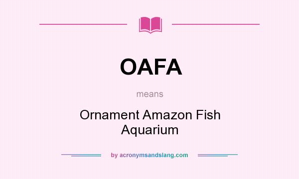 What does OAFA mean? It stands for Ornament Amazon Fish Aquarium