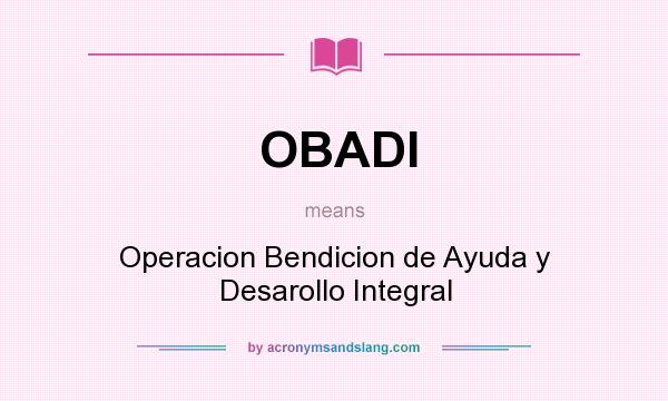 What does OBADI mean? It stands for Operacion Bendicion de Ayuda y Desarollo Integral