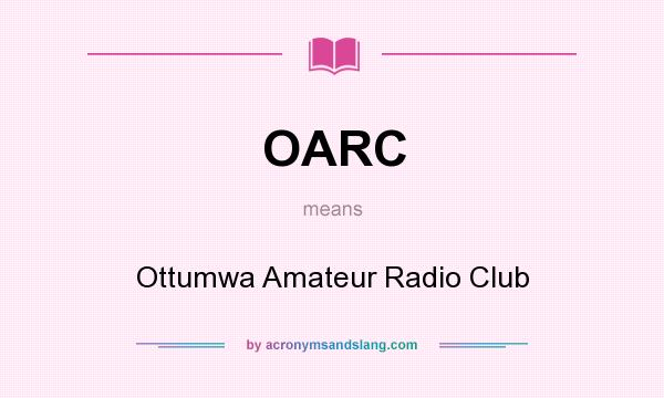 What does OARC mean? It stands for Ottumwa Amateur Radio Club