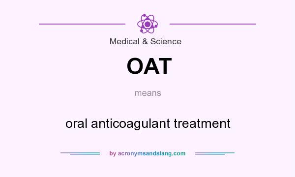 What does OAT mean? It stands for oral anticoagulant treatment