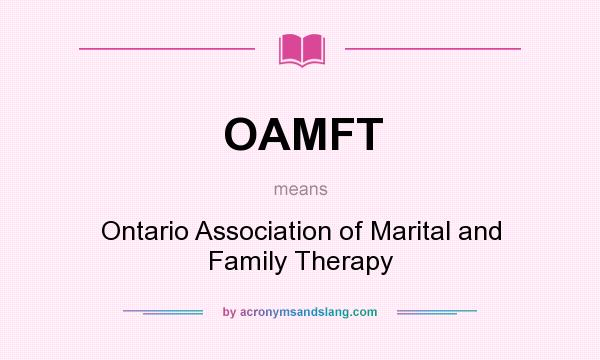 What does OAMFT mean? It stands for Ontario Association of Marital and Family Therapy
