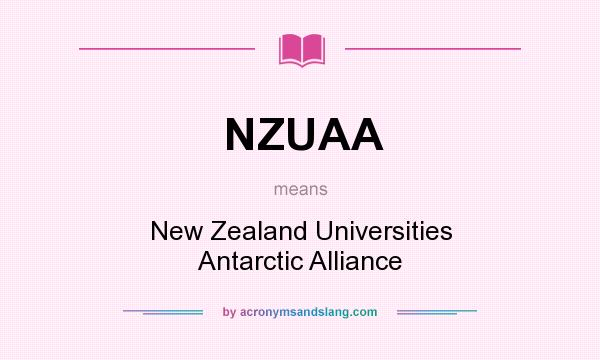 What does NZUAA mean? It stands for New Zealand Universities Antarctic Alliance