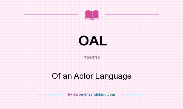 What does OAL mean? It stands for Of an Actor Language