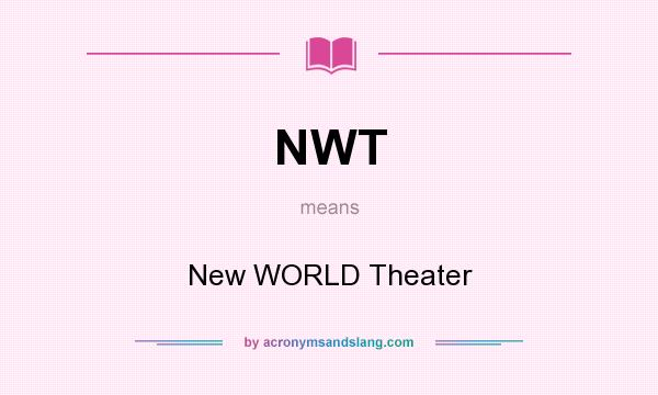 What does NWT mean? It stands for New WORLD Theater