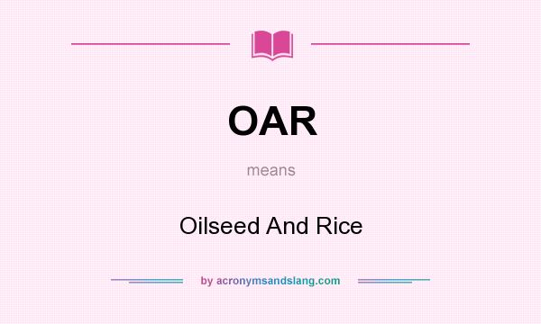 What does OAR mean? It stands for Oilseed And Rice
